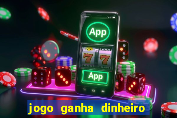 jogo ganha dinheiro de verdade